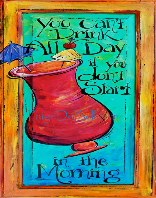 You can't Drink All Day if you don't Start in the Morning** Bar art*Print of an original painting by New Orleans arist Paige DeBell  11"x17"